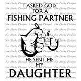 I Asked God For A Fishing Partner, He Gave Me My Daughter, He Gave Me My Daddy, SVG File, Instant Download